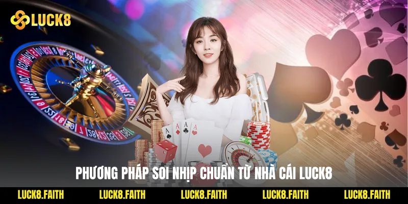 Phương pháp soi nhịp chuẩn từ nhà cái Luck8